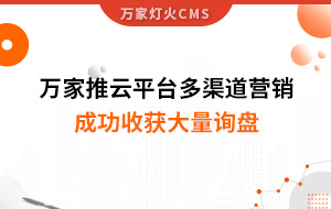 工程企業(yè)選萬家推云平臺多渠道營銷，成功收獲大量詢盤！